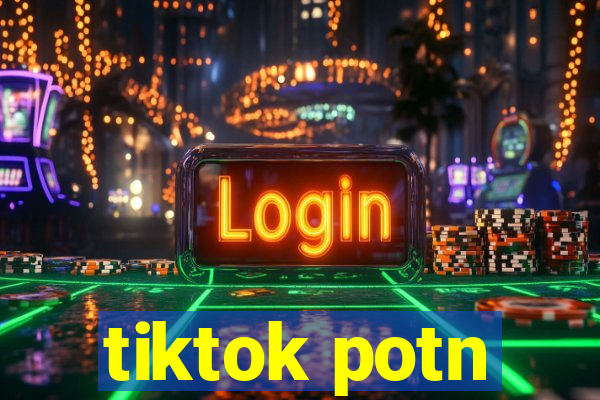 tiktok potn